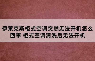 伊莱克斯柜式空调突然无法开机怎么回事 柜式空调清洗后无法开机